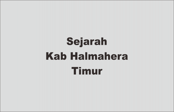 SEJARAH KAB HALMAHERA TIMUR